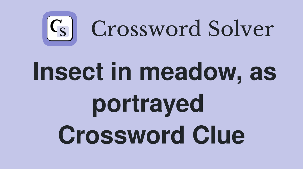 Insect in meadow, as portrayed  Crossword Clue