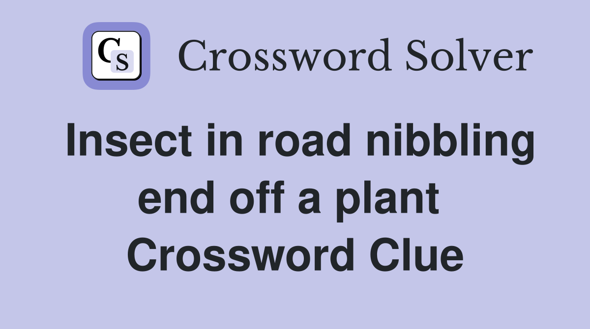 Insect in road nibbling end off a plant  Crossword Clue