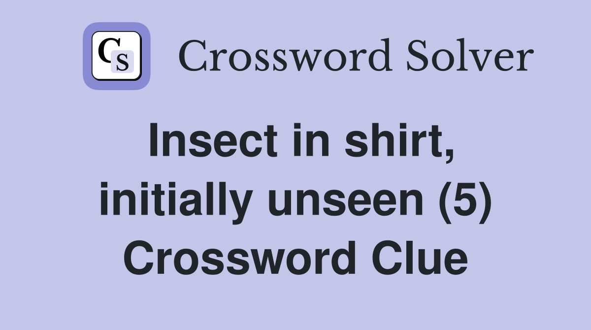Insect in shirt, initially unseen (5) Crossword Clue