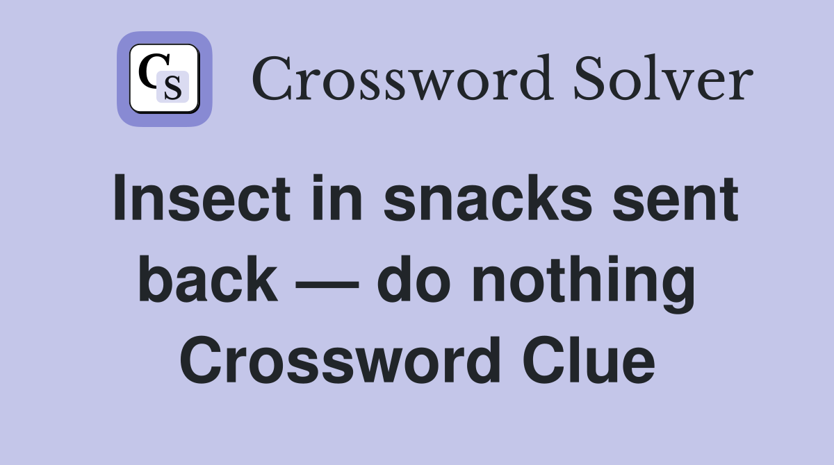 Insect in snacks sent back — do nothing Crossword Clue