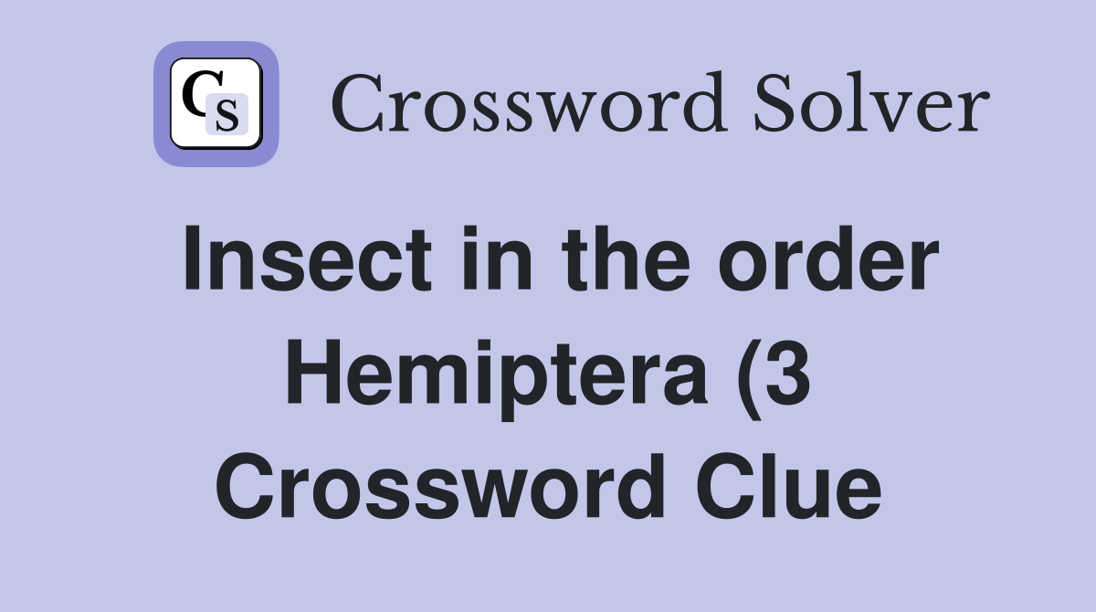 Insect in the order Hemiptera (3) Crossword Clue Answers Crossword Insect in the order Hemiptera (3) Crossword Clue Answers Crossword