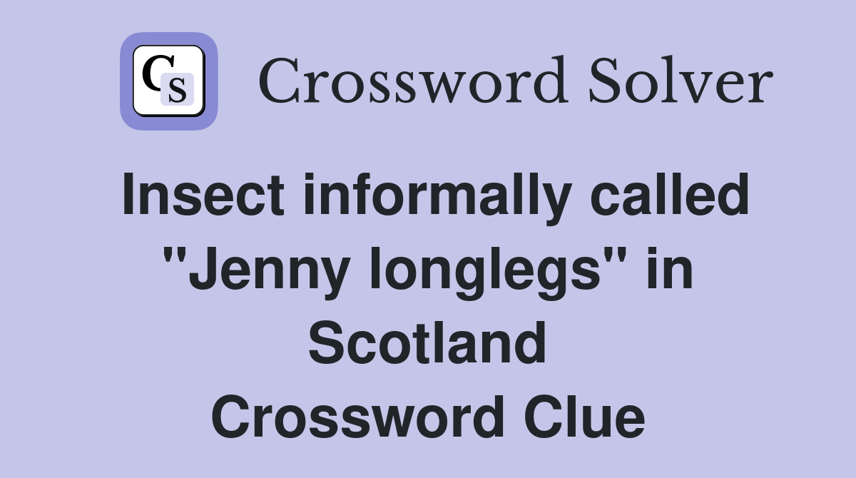 Insect informally called "Jenny longlegs" in Scotland Crossword Clue