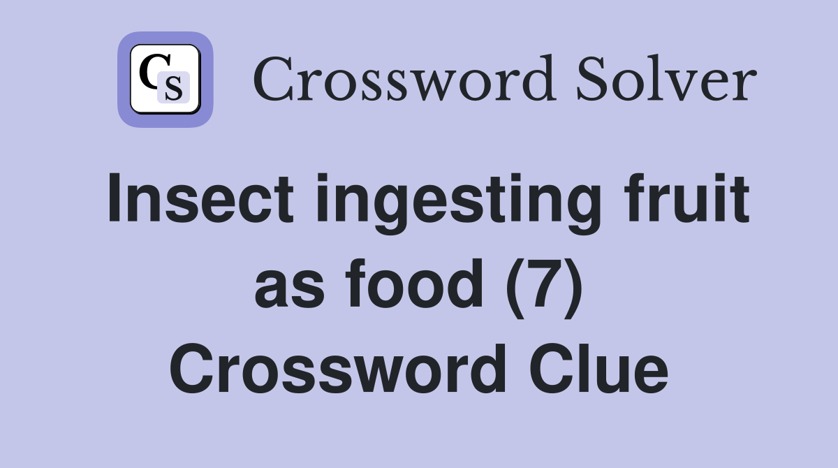 Insect ingesting fruit as food (7) Crossword Clue