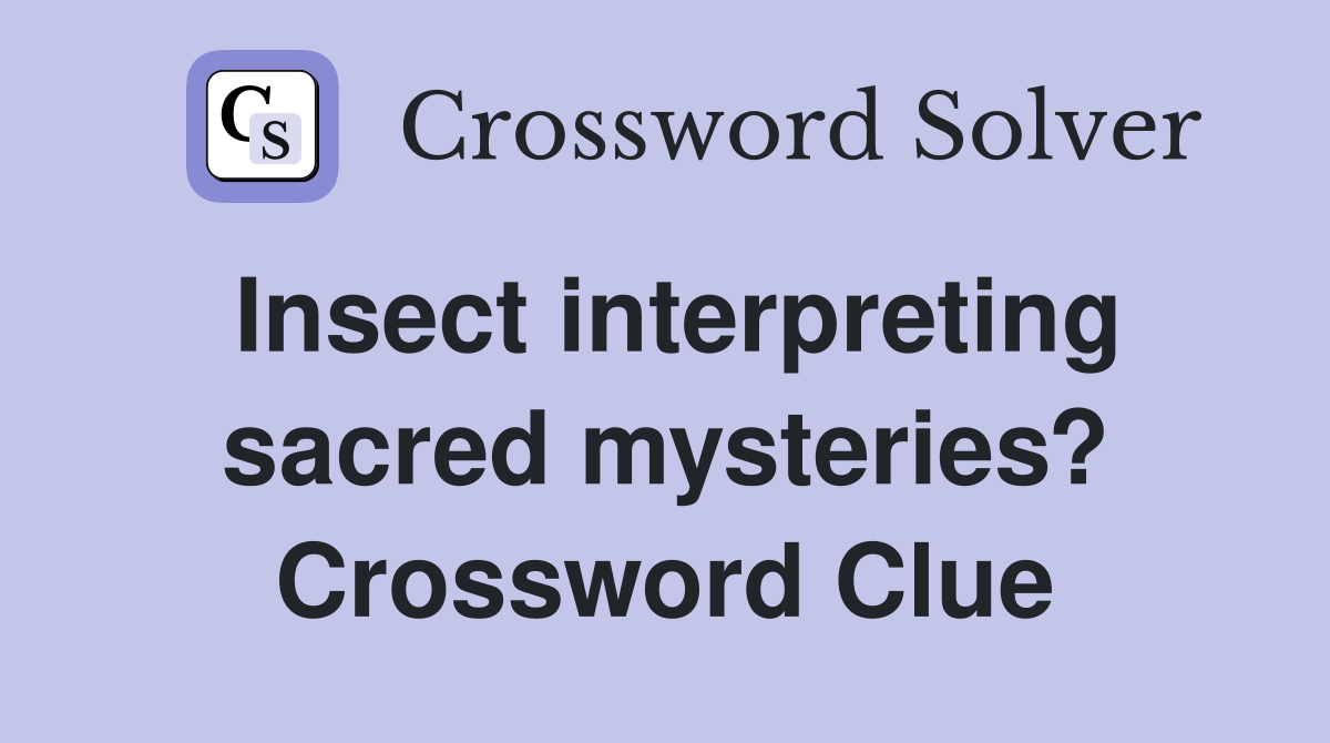 Insect interpreting sacred mysteries? Crossword Clue