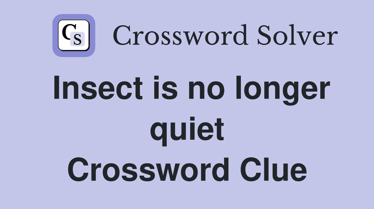 Insect is no longer quiet Crossword Clue
