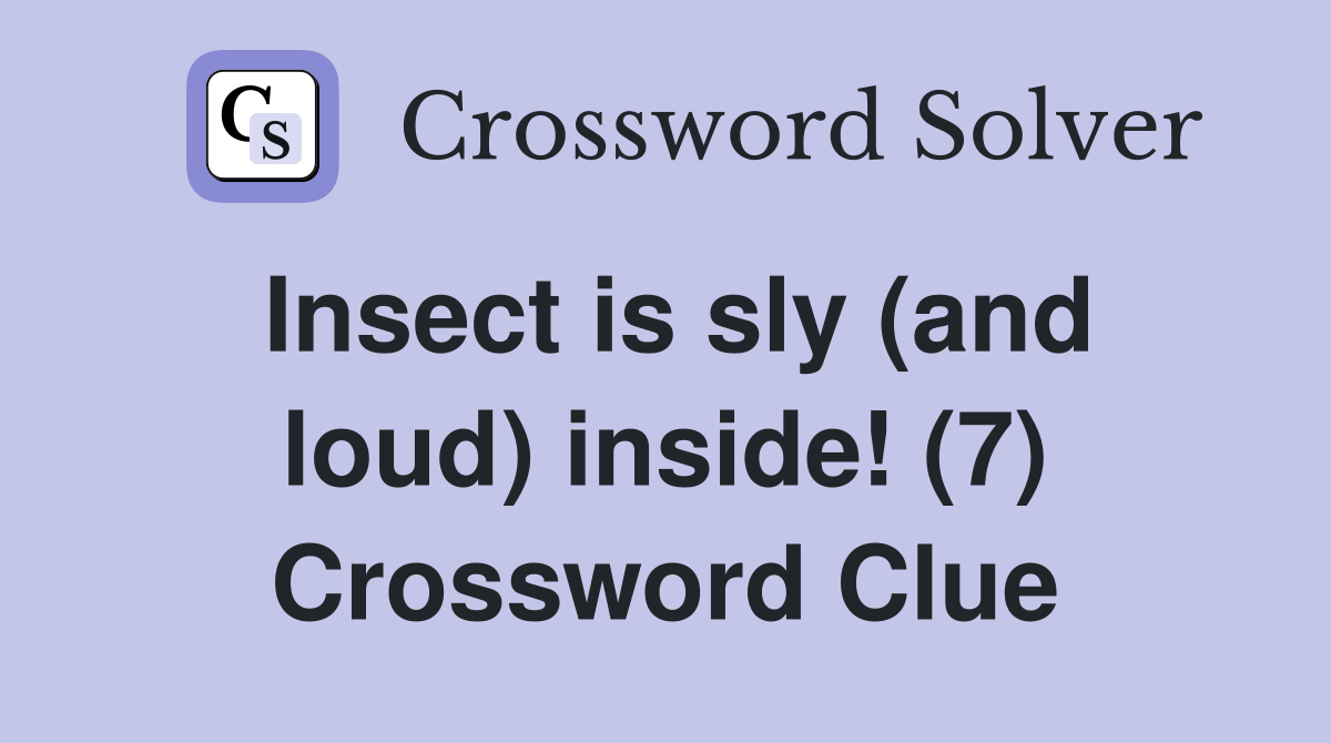 Insect is sly (and loud) inside! (7) Crossword Clue