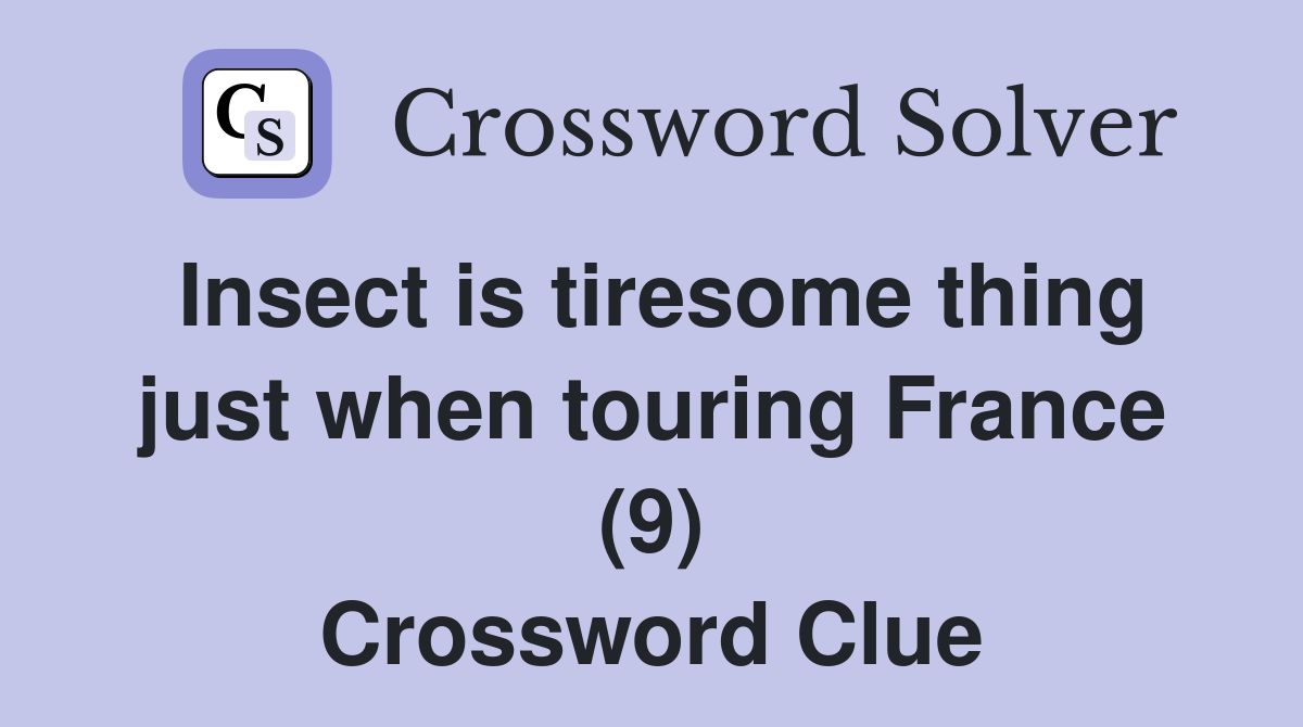 Insect is tiresome thing just when touring France (9) Crossword Clue