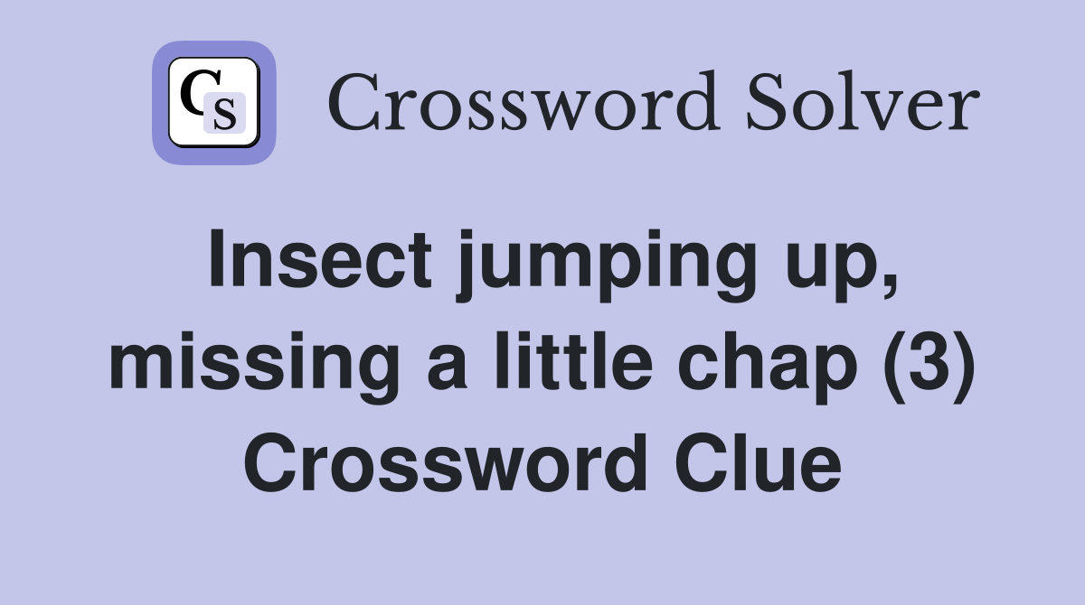 Insect jumping up, missing a little chap (3) Crossword Clue