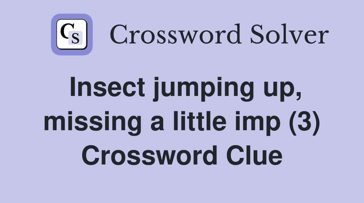 Insect jumping up, missing a little imp (3) Crossword Clue