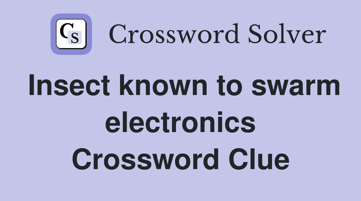 Insect known to swarm electronics Crossword Clue