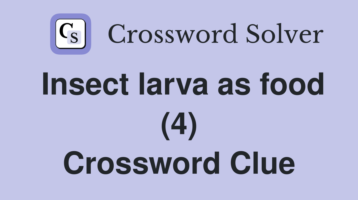 Insect larva as food (4) Crossword Clue