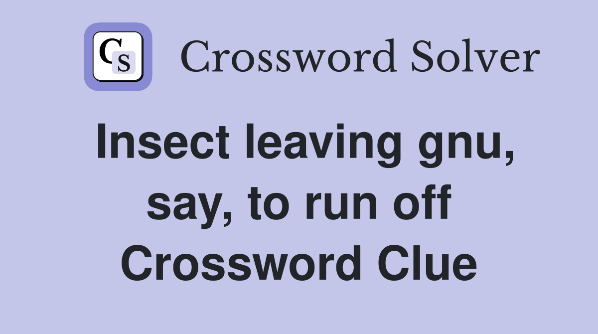 Insect leaving gnu, say, to run off Crossword Clue
