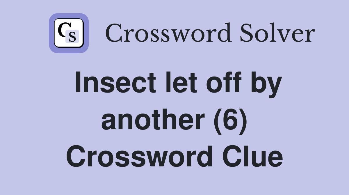 Insect let off by another (6) Crossword Clue