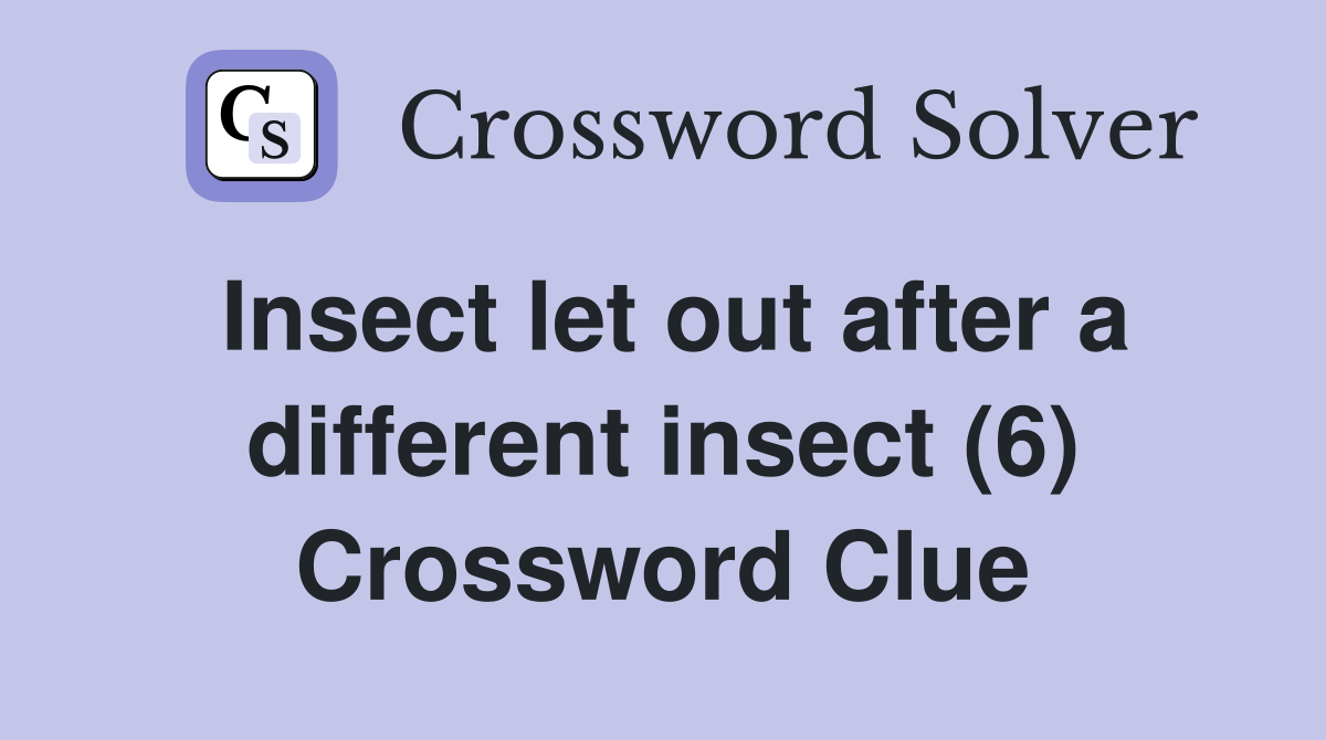 Insect let out after a different insect (6) Crossword Clue