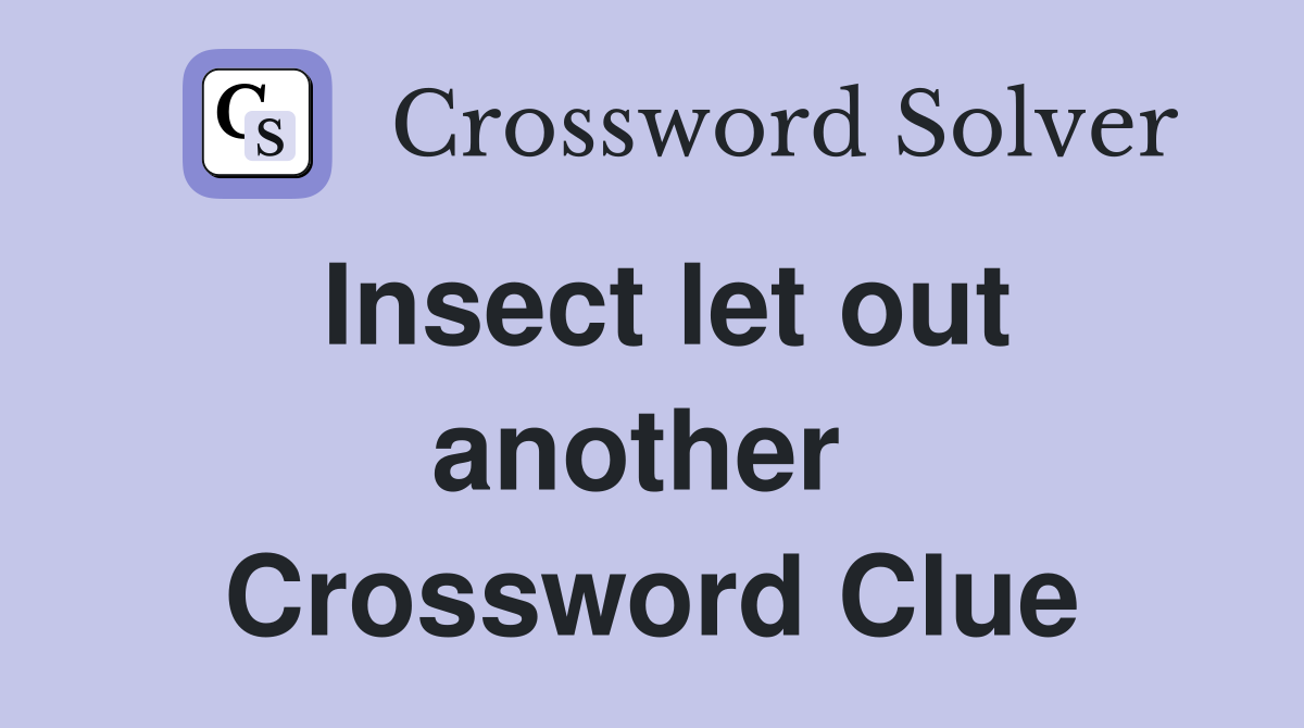 Insect let out another  Crossword Clue