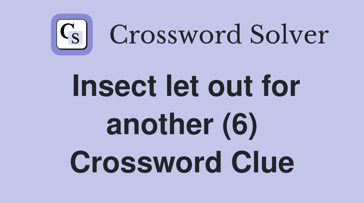 Insect let out for another (6) Crossword Clue