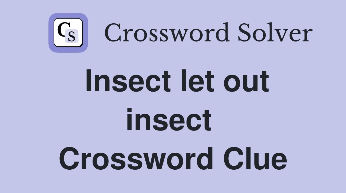 Insect let out insect  Crossword Clue