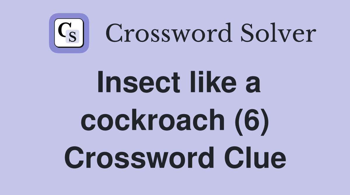 Insect like a cockroach (6) Crossword Clue