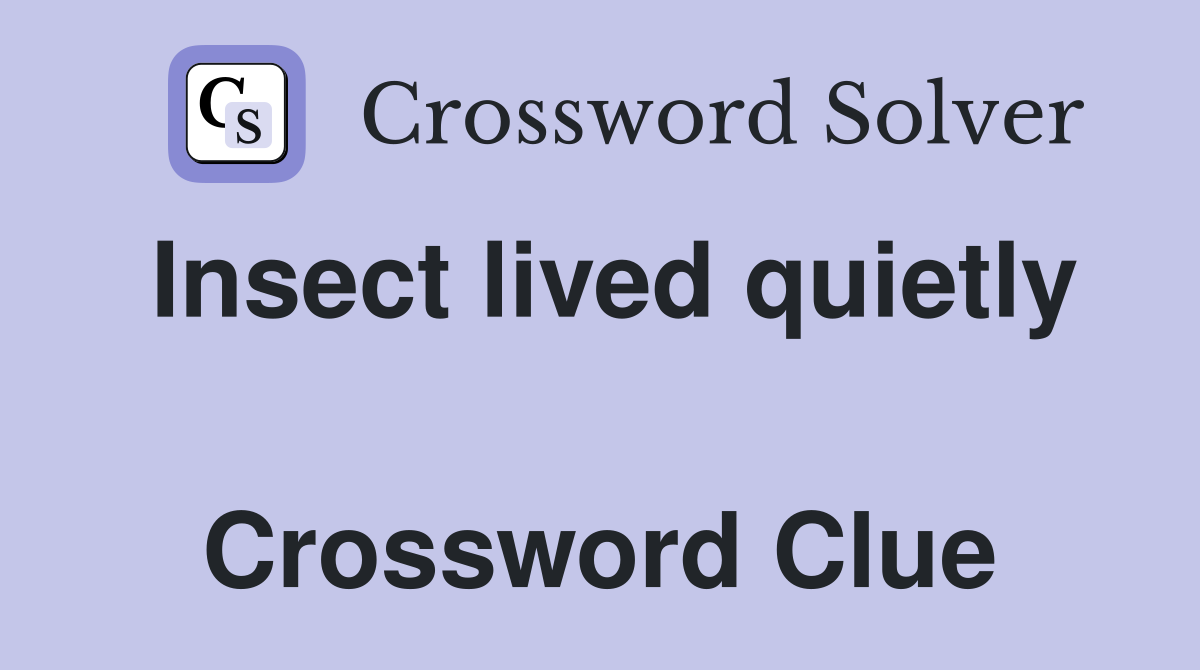 Insect lived quietly  Crossword Clue