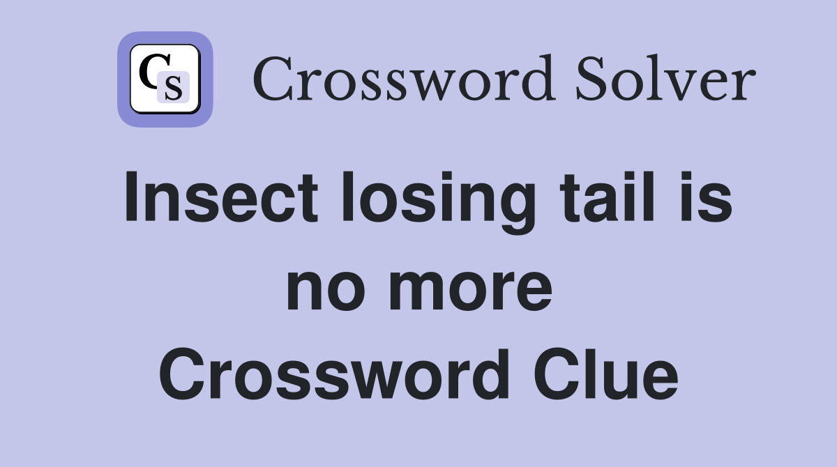Insect losing tail is no more Crossword Clue
