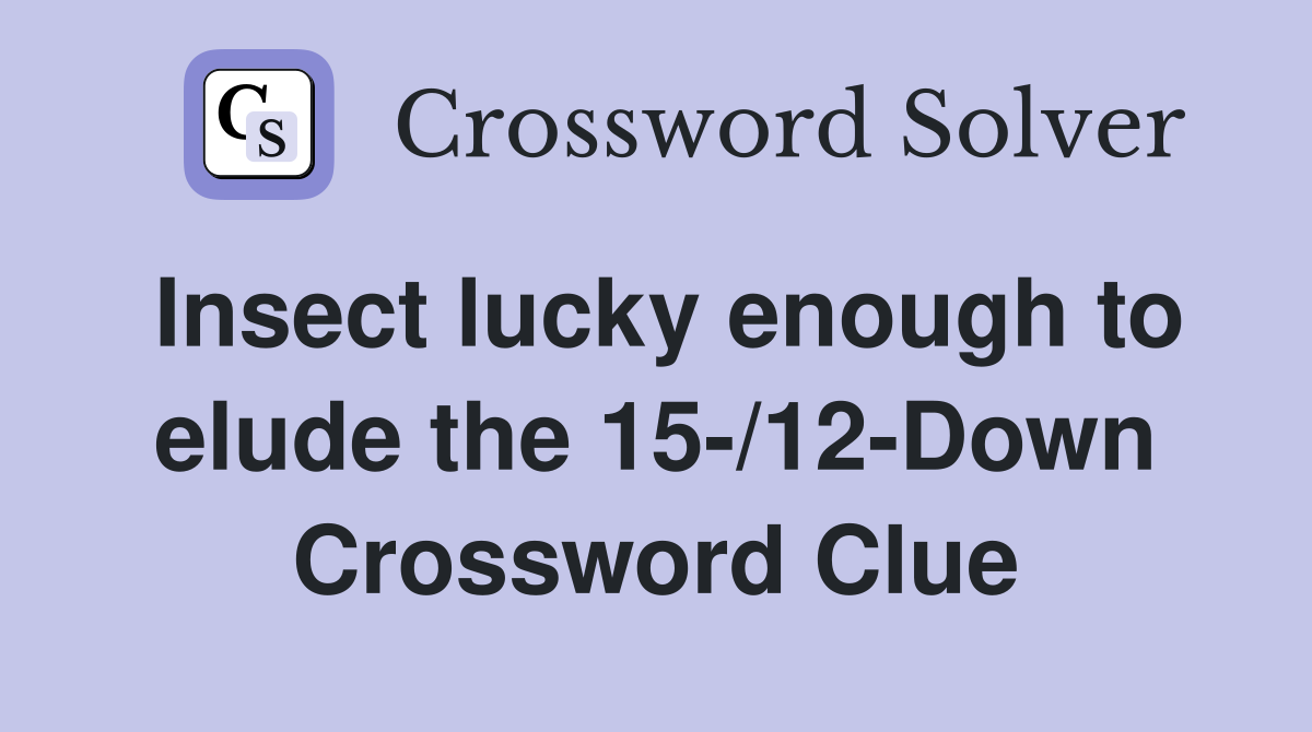 Insect lucky enough to elude the 15-/12-Down Crossword Clue