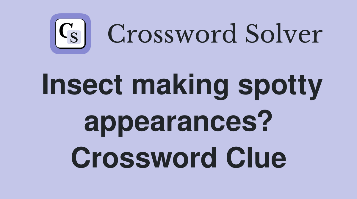 Insect making spotty appearances? Crossword Clue