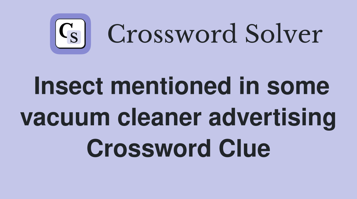Insect mentioned in some vacuum cleaner advertising Crossword Clue