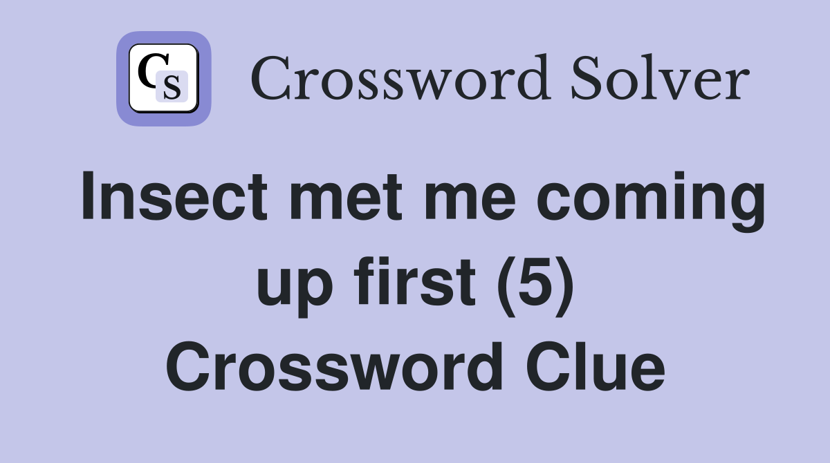 Insect met me coming up first (5) Crossword Clue