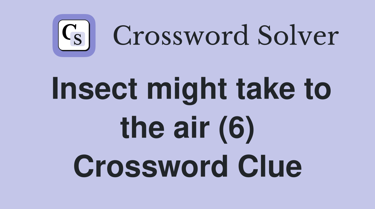 Insect might take to the air (6) Crossword Clue