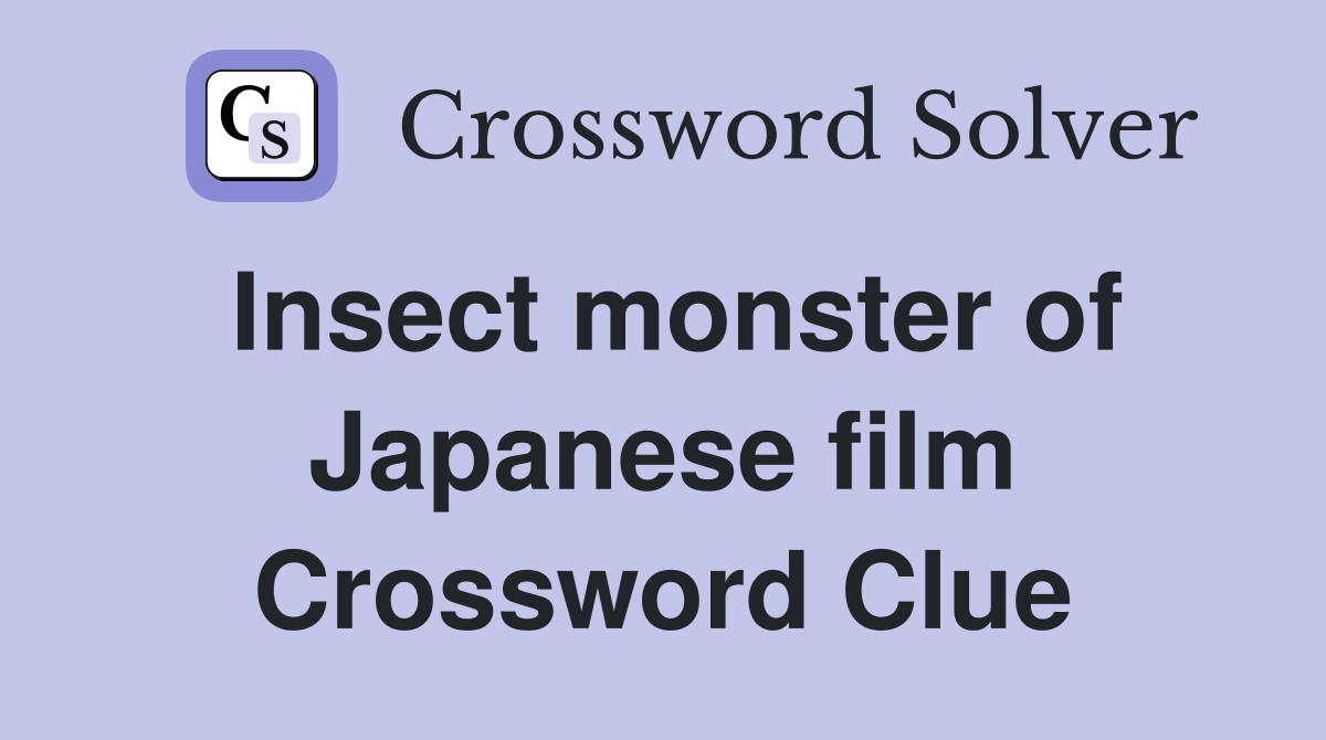 Insect monster of Japanese film Crossword Clue