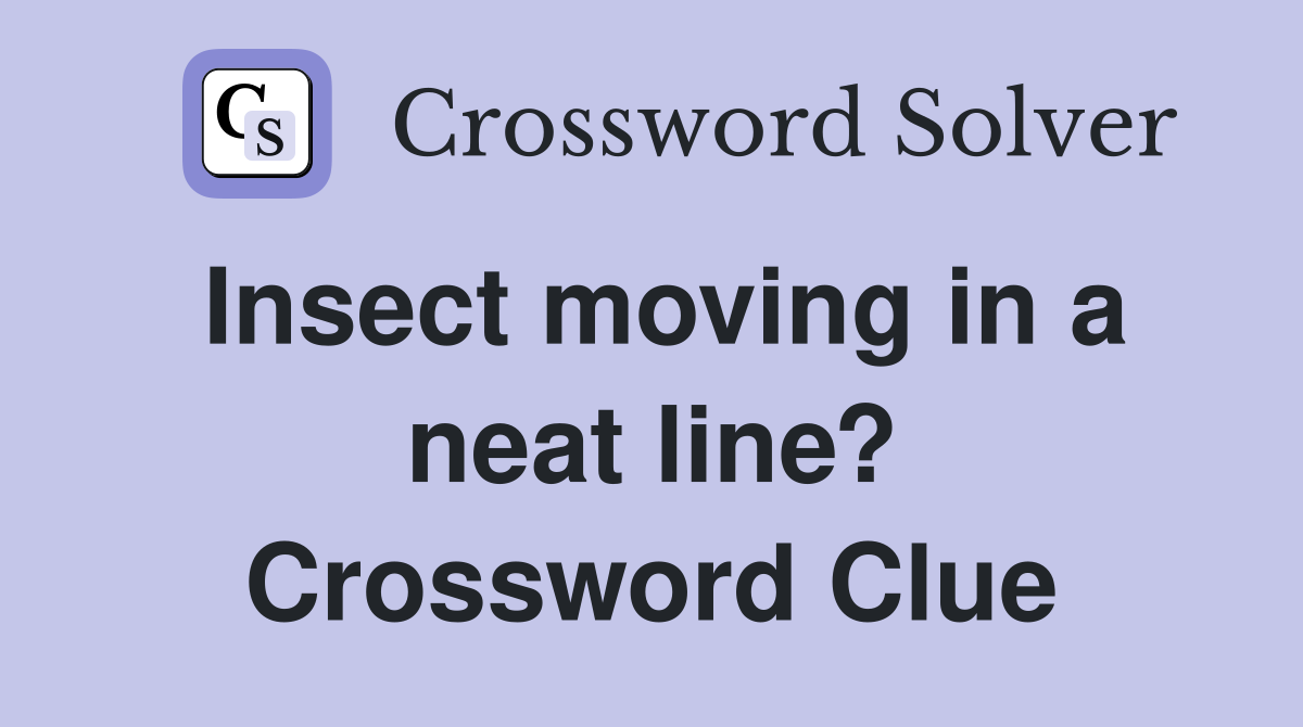 Insect moving in a neat line? Crossword Clue