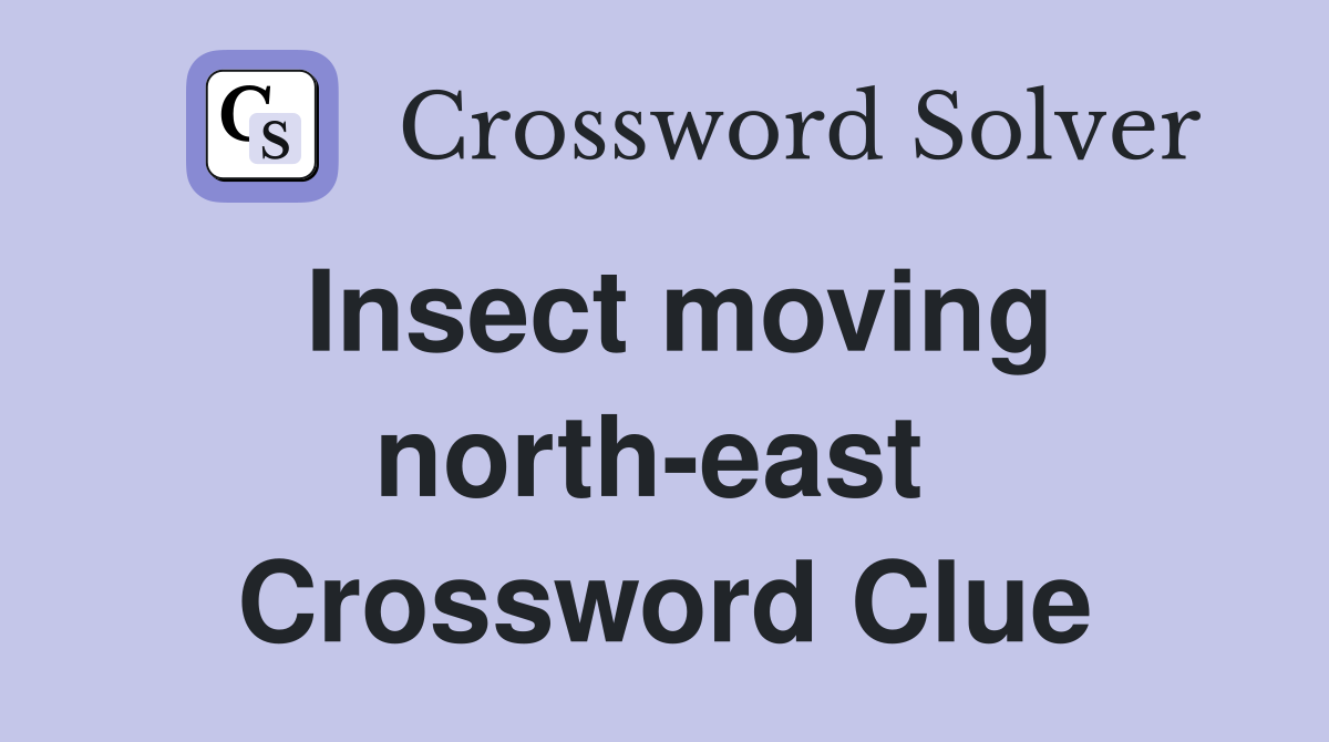 Insect moving north-east  Crossword Clue