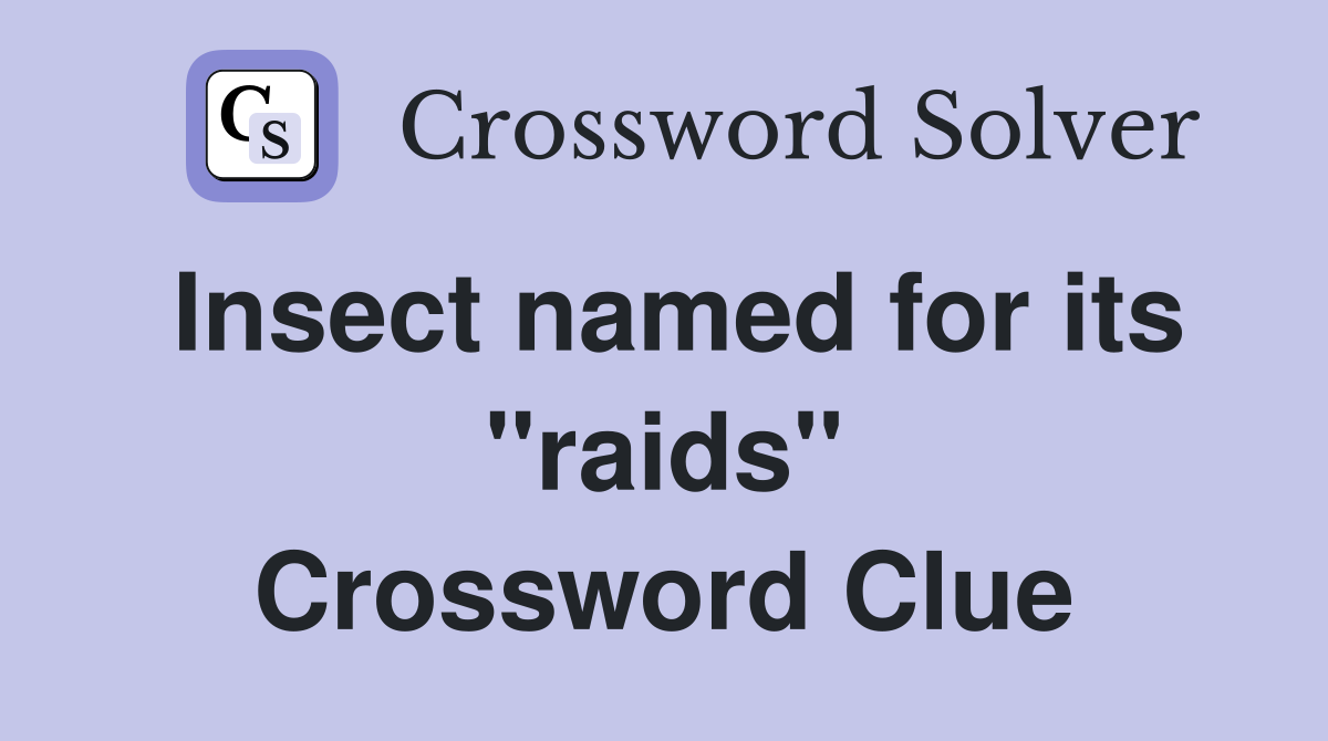 Insect named for its ''raids'' Crossword Clue