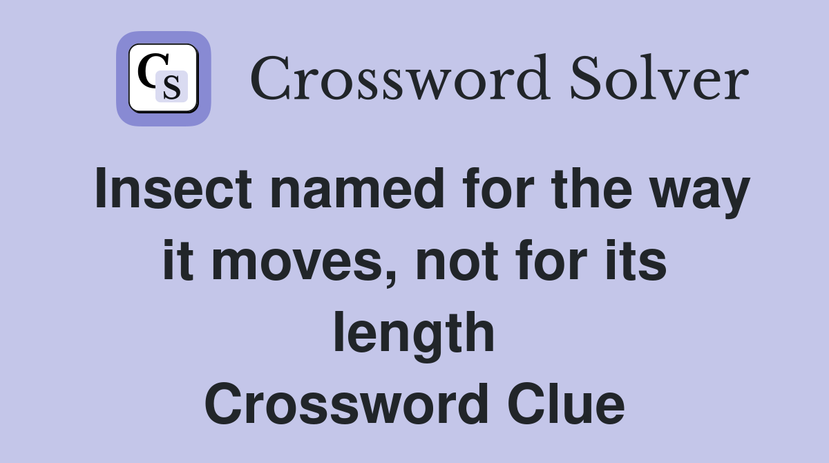 Insect named for the way it moves, not for its length Crossword Clue