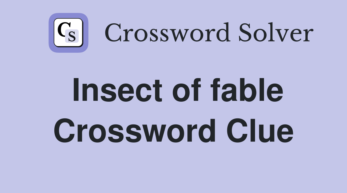 Insect of fable Crossword Clue