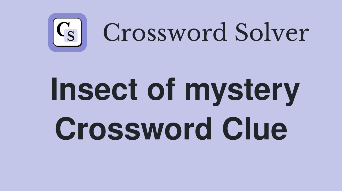 Insect of mystery Crossword Clue