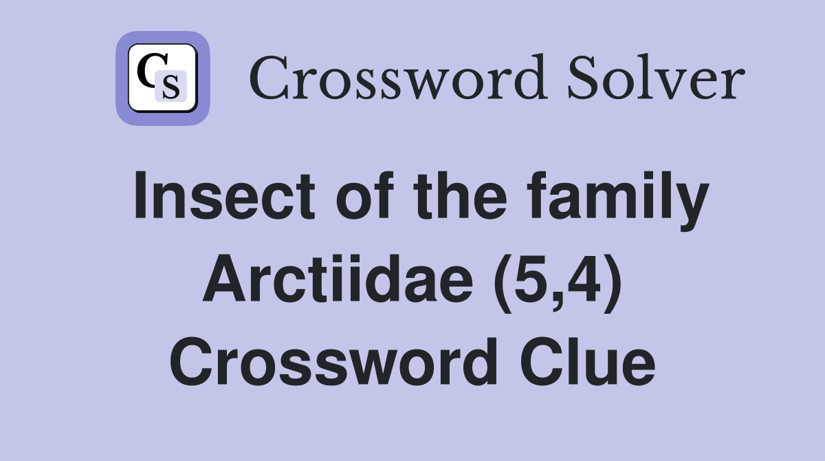 Insect of the family Arctiidae (5,4) Crossword Clue
