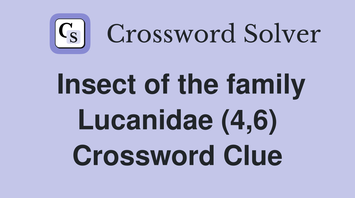 Insect of the family Lucanidae (4,6) Crossword Clue