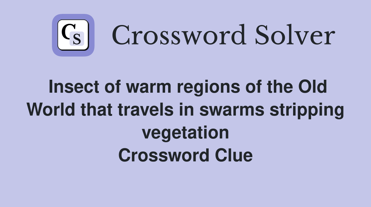 Insect of warm regions of the Old World that travels in swarms stripping vegetation Crossword Clue