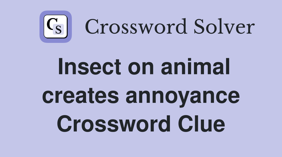 Insect on animal creates annoyance Crossword Clue