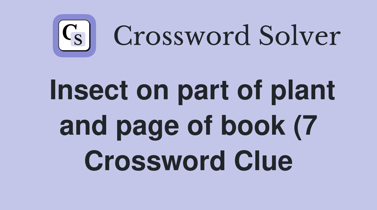 Insect on part of plant and page of book (7) Crossword Clue Answers Insect on part of plant and page of book (7) Crossword Clue Answers