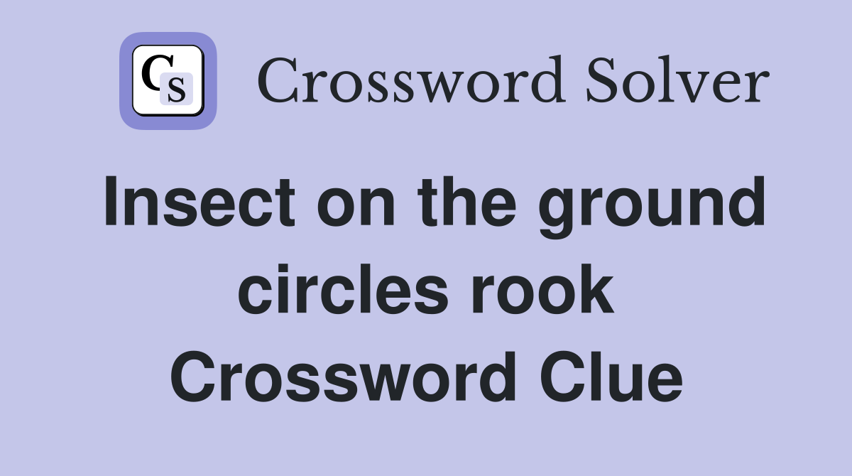 Insect on the ground circles rook Crossword Clue