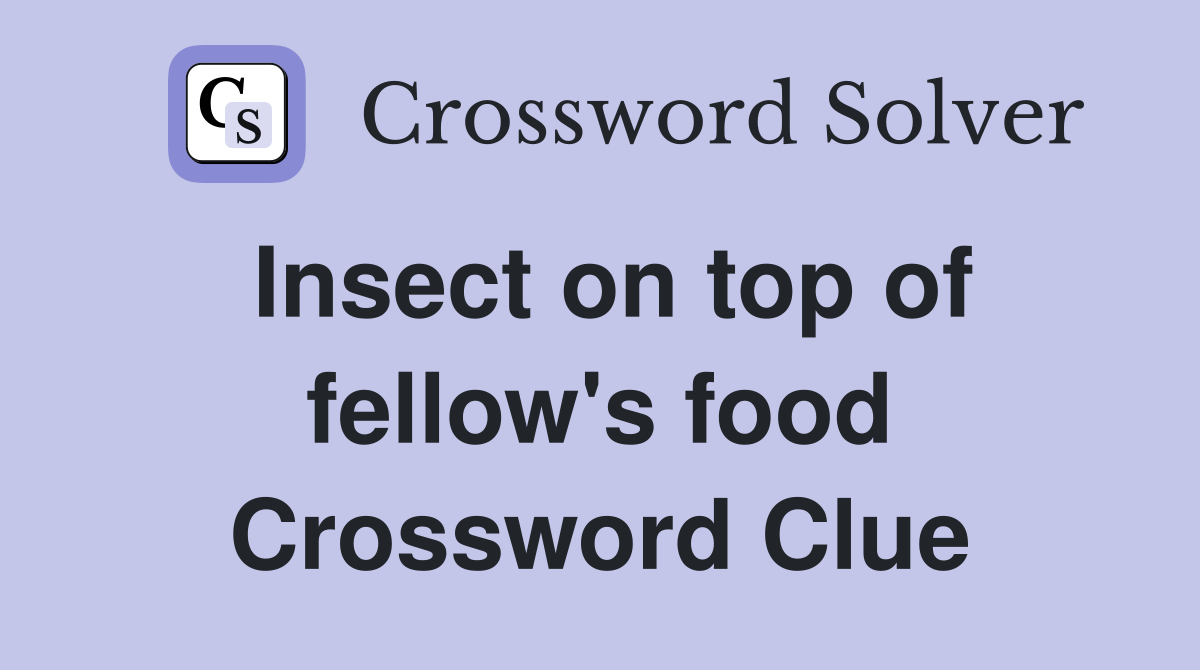 Insect on top of fellow's food Crossword Clue