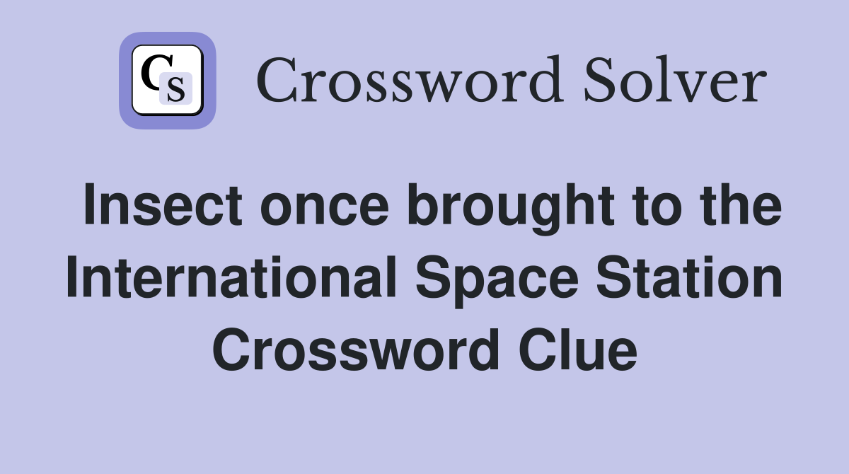 Insect once brought to the International Space Station Crossword Clue