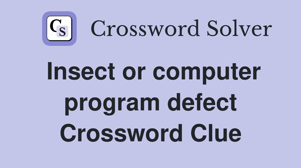 Insect or computer program defect Crossword Clue
