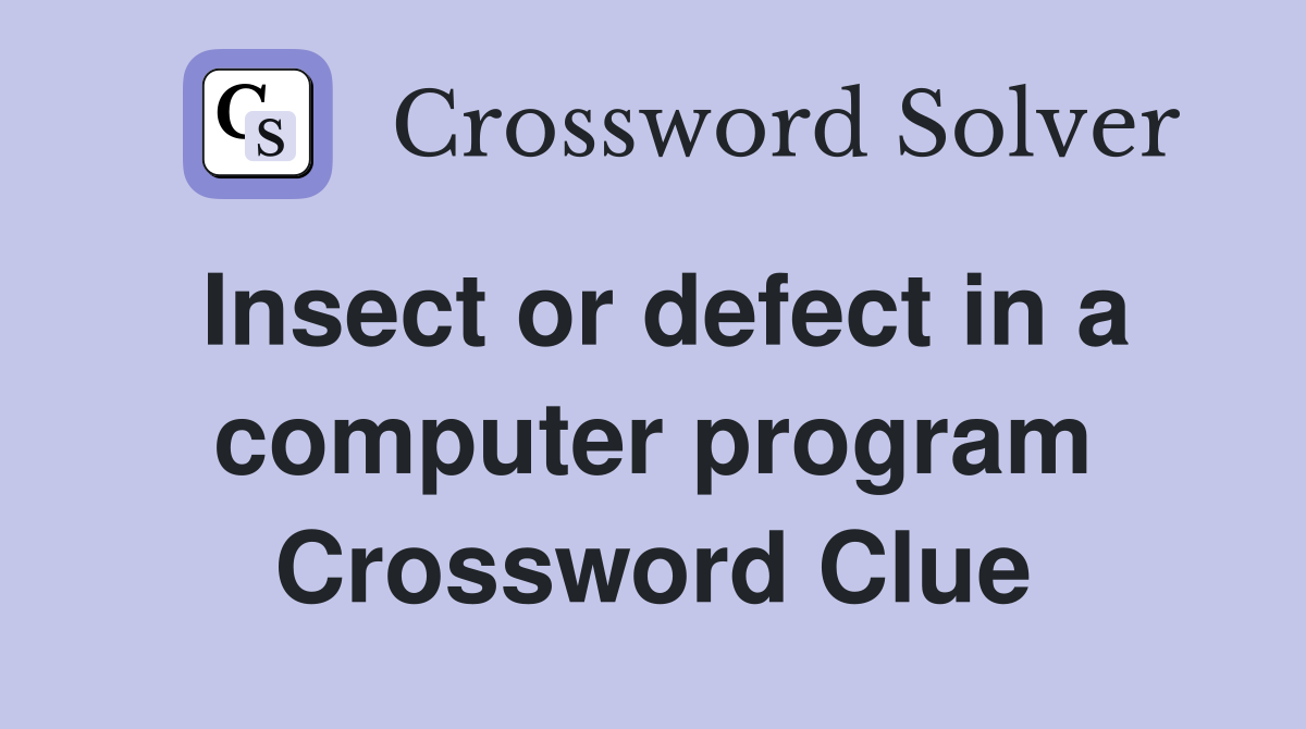 Insect or defect in a computer program Crossword Clue