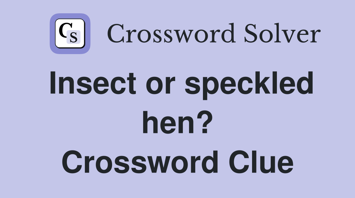 Insect or speckled hen? Crossword Clue