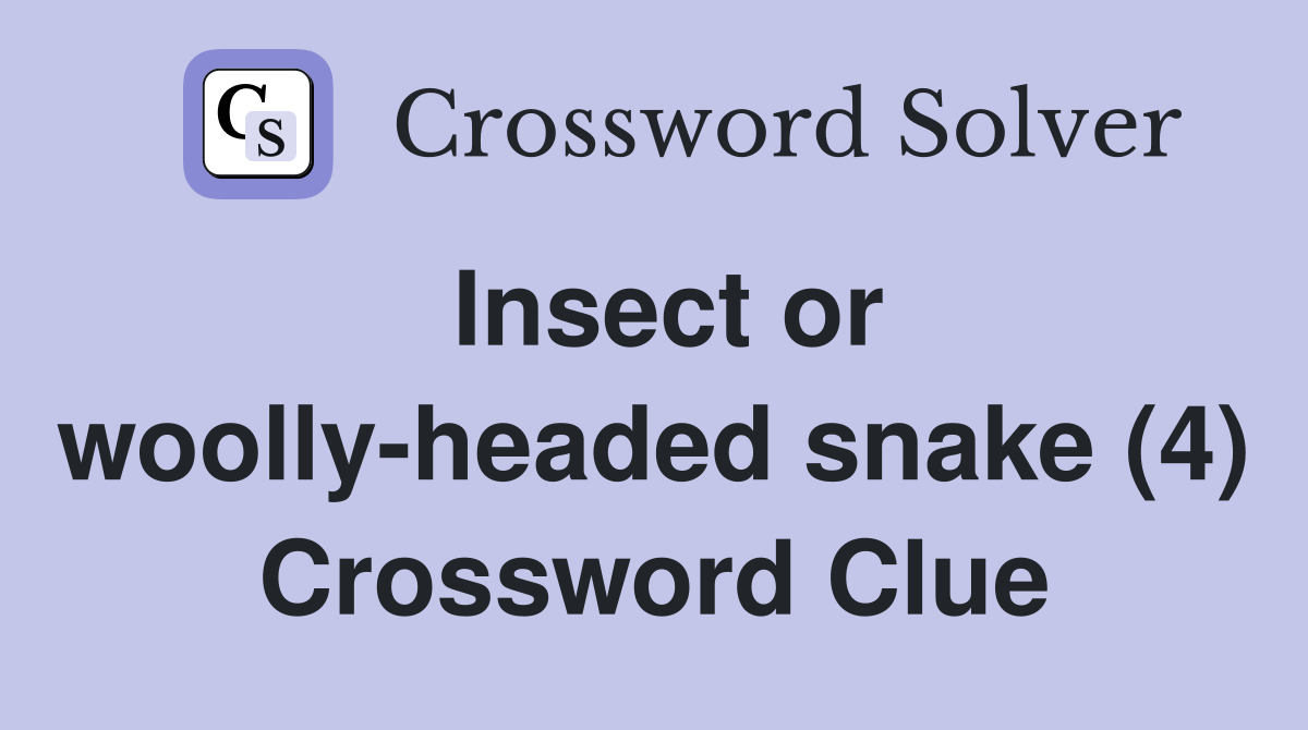 Insect or woolly-headed snake (4) Crossword Clue