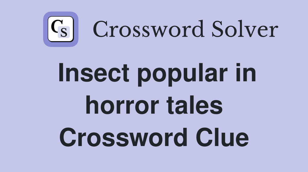 Insect popular in horror tales Crossword Clue