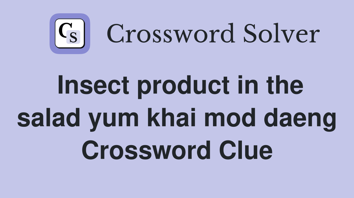 Insect product in the salad yum khai mod daeng Crossword Clue
